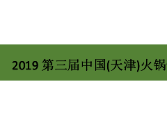 2019第三届中国(天津)火锅食材用品展览会