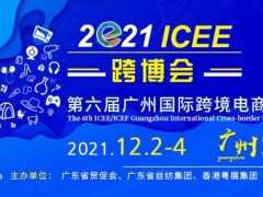 2021第六届ICEE中国（广州）国际跨境电商博览会