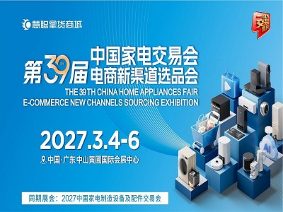 中山家用电器博览会2027第39届中国家电交易会电商新渠道选品会
